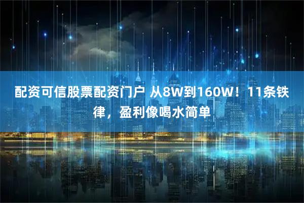 配资可信股票配资门户 从8W到160W！11条铁律，盈利像喝水简单